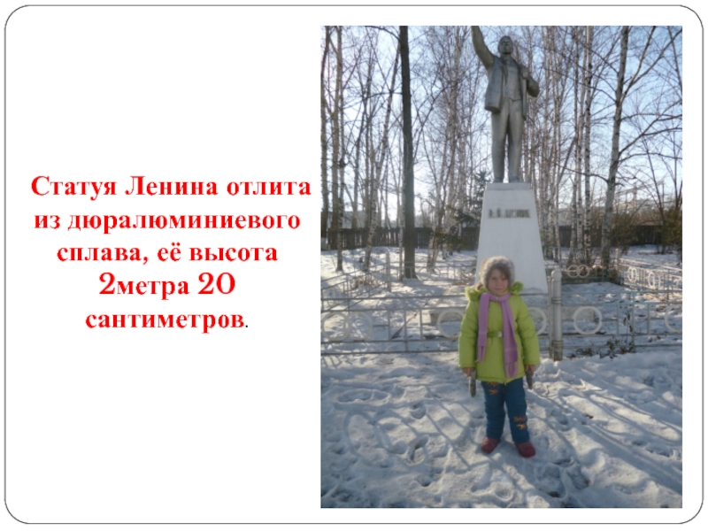 Статуя Ленина отлита из дюралюминиевого сплава, её высота 2метра 20 сантиметров.