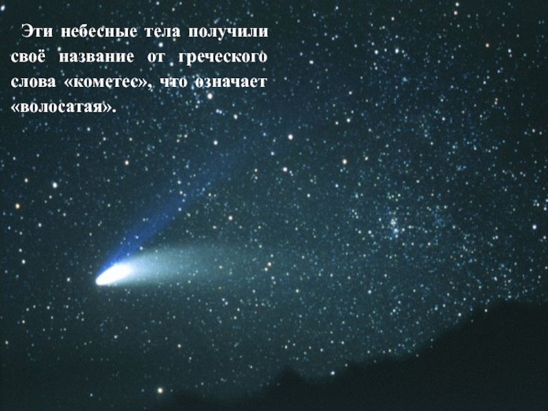 Комета, снимокЭти небесные тела получили своё название от греческого слова «кометес», что означает «волосатая».