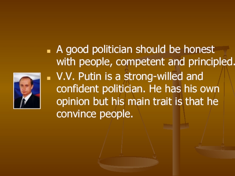 A good politician should be honest    with people, competent and principled.  V.V. Putin
