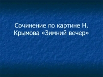 Презентация по русскому языку по теме Сочинение по картине Н.Крымова Зимний вечер