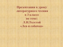 Презентация к уроку литературного чтения в 3 классе по теме: Л.Н.Толстой Лев и собачка