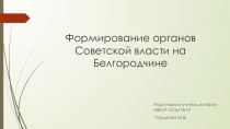 Презентация по истории на тему: Формирование органов Советской власти на Белгородчине