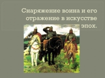 Презентация по ИЗО на тему Снаряжение воина и его отражение в искусстве разных эпох (6 класс)