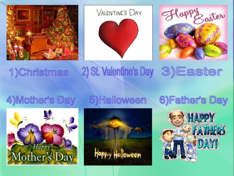 1)Christmas 2) St. Valentine's Day 3)Easter 4)Mother's Day 5)Halloween 6)Father's Day