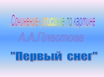 Презентация Сочинение - описание по картине А.А. Пластова Первый снег