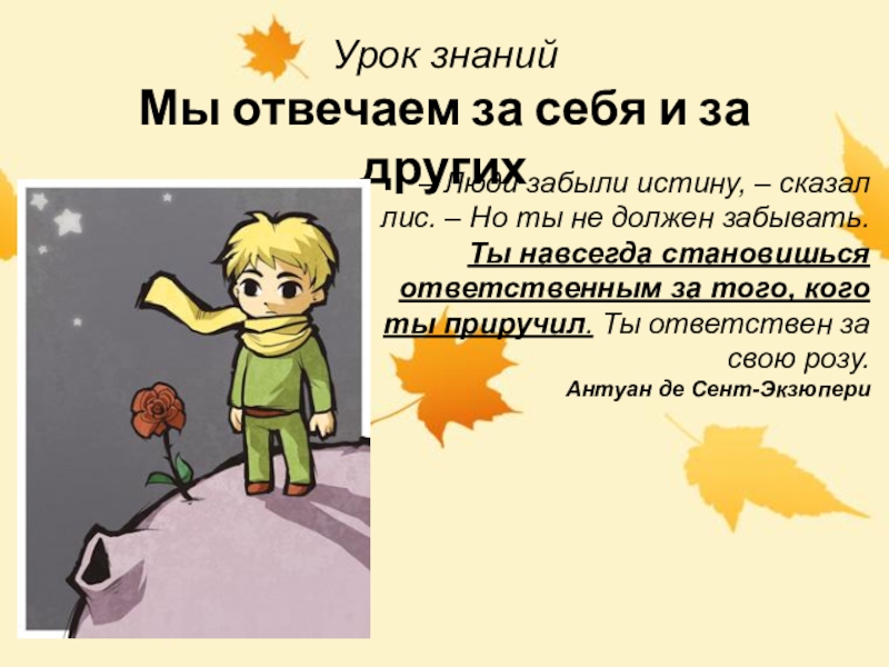 Урок знаний. Люди забыли эту истину сказал Лис. Презентация мы в ответе за себя и других. Люди забыли эту истину. Люди забывают истину.