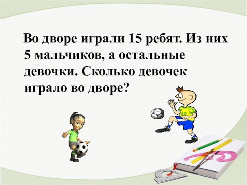 Раз два сколько мальчиков хороших посмотри. Во дворе играли 8 мальчиков а девочек на 5 больше. Во дворе играли пять мальчиков и четыре девочки ответ. Во дворе гуляли 8 девочек и 7 мальчиков. Во дворе играло или играли трое мальчиков.