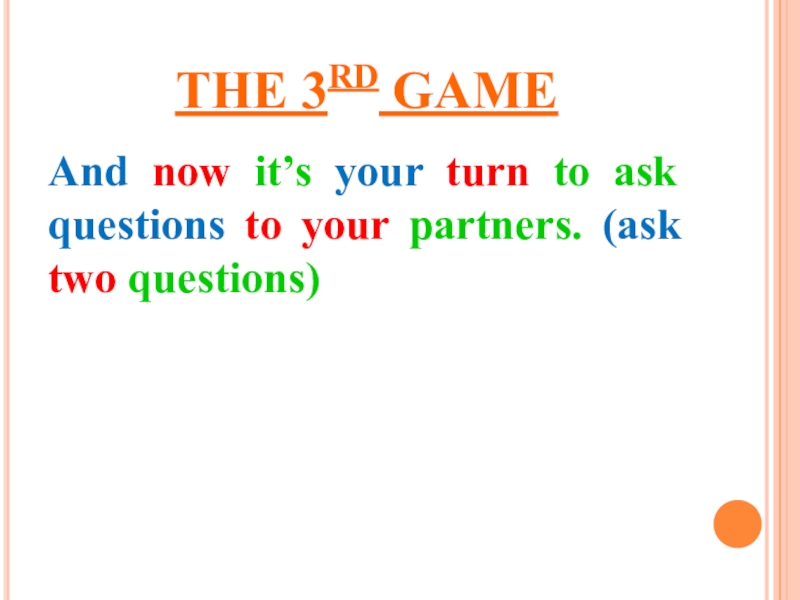 THE 3RD GAMEAnd now it’s your turn to ask questions to your partners. (ask two questions)