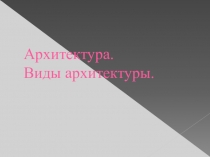 Презентация по теме Виды Архитектуры