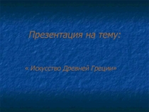 Презентация Искусство Древней Греции