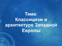 Презентация по МХК на тему: Классицизм в архитектуре Западной Европы