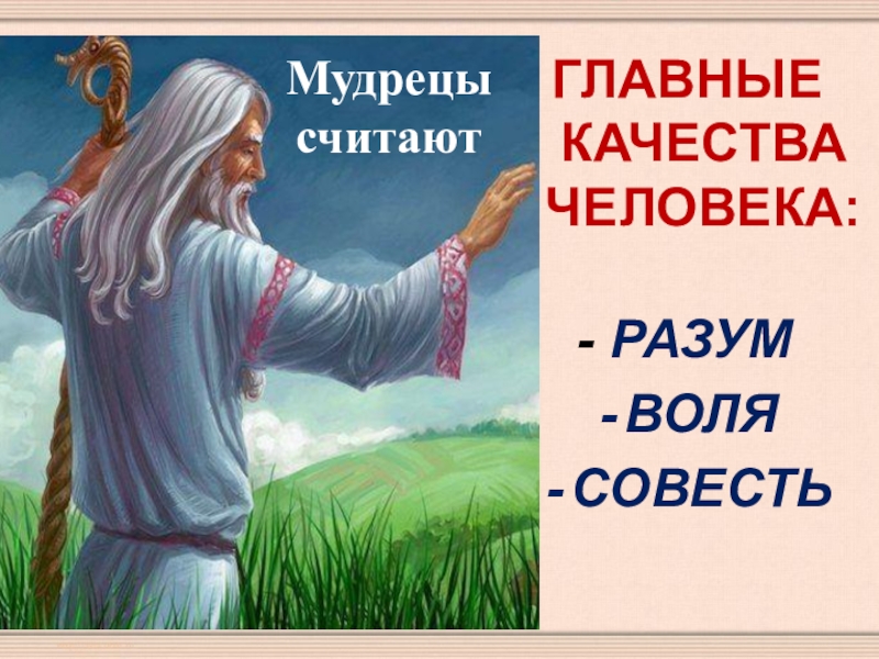 ГЛАВНЫЕ КАЧЕСТВА ЧЕЛОВЕКА:- РАЗУМВОЛЯСОВЕСТЬМудрецы считают