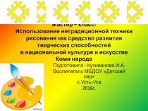 Использование нетрадиционной техники рисования как средство развития творческих способностей в национальной культуре и искусстве Коми народа