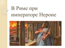 Презентация по истории В Риме при императоре Нероне, 5 кл.