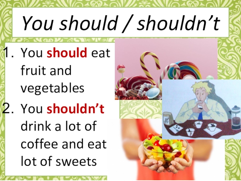 You should / shouldn’tsleep wellgo to bed late You should eat fruit and vegetablesYou shouldn’t drink a
