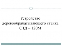 Устройство деревообрабатывающего станка СТД - 6 (класс)