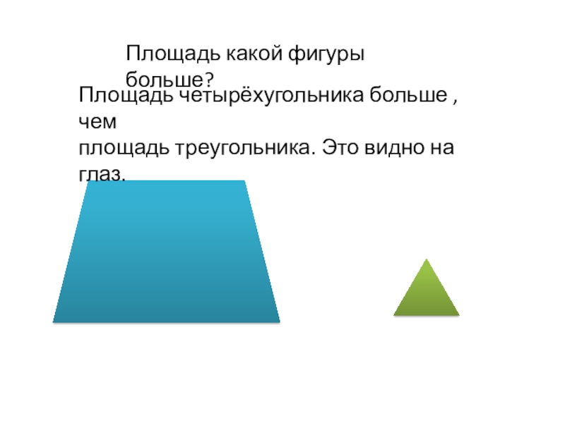 Площадь какой фигуры. Площадь какой фигуры больше. Сравнение площади фигур на глаз. Какая площадь больше 3 класс. Презентация какая площадь больше.