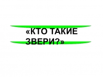 Презентация по окружающему миру на тему  Кто такие звери?