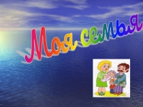 Презентация к внеклассному мероприятию Моя семья