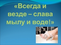 Презентация к классному часу во 2 классе Всегда и везде - слава мылу и воде!