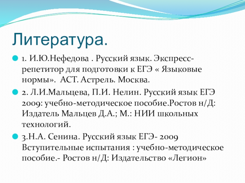 Литература.1. И.Ю.Нефедова . Русский язык. Экспресс-репетитор для подготовки к ЕГЭ « Языковые нормы». АСТ. Астрель. Москва.2. Л.И.Мальцева,