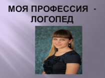 Презентация Моя профессия - логопед
