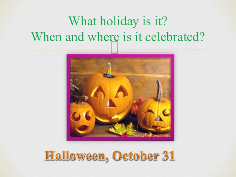 Halloween – what kind of Holiday is it and how it is celebrated. This holiday is celebrated