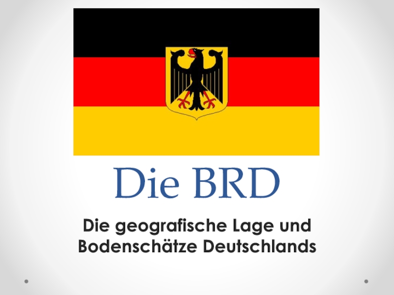 Презентация Презентация по немецкому языку: Die BRD: Die geografische Lage und Bodenschätze Deutschlands