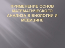 Презентация по математике на тему  Применение основ математического анализа в биологии и медицине