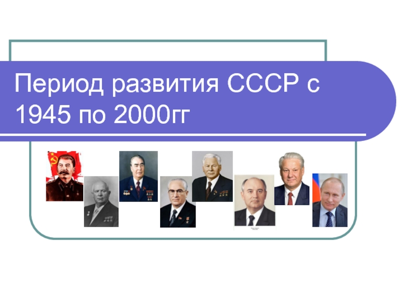 ПрезентацияРазвитие СССР с 1945 по 2000