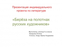 Презентация индивидуального проекта по литературе на тему Берёза на полотнах русских художников