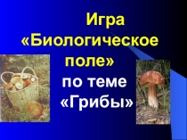 Игра-презентация по биологии 5 класс по теме Грибы