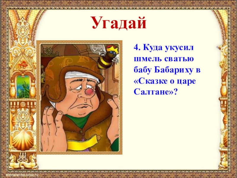 Угадай4. Куда укусил шмель сватью бабу Бабариху в «Сказке о царе Салтане»?