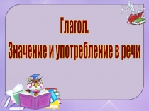 Презентация по русскому языку Глагол. Значение и употребление в речи (4 класс)