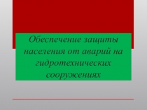 Обеспечение защиты населения от последствий аварий на гидротехнических сооружениях