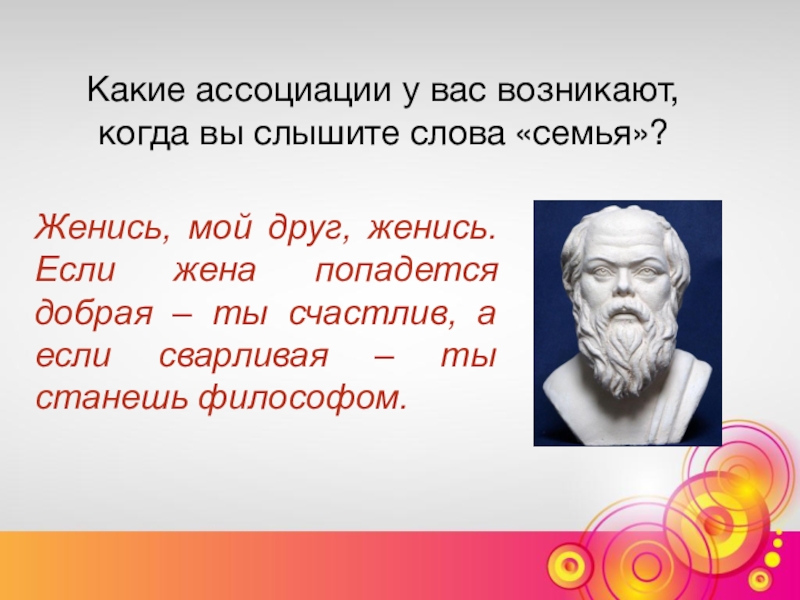 Станешь философом. Какие ассоциации у вас возникают когда вы слышите слово семья. Если плохая жена станешь философом. Женись станешь философом.