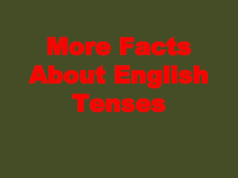 Презентация по английскому языку на тему More Facts About English Tenses (9 класс)