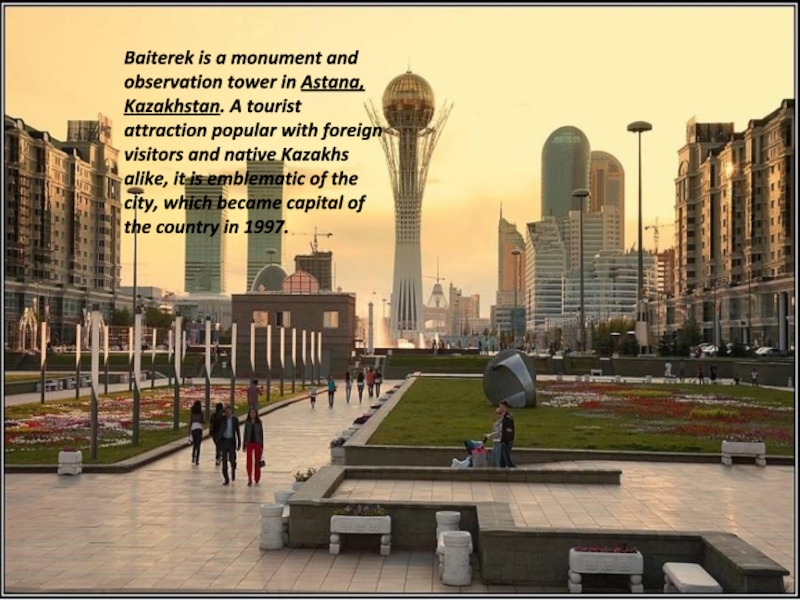 Baiterek is a monument and observation tower in Astana, Kazakhstan. A tourist attraction popular with foreign visitors