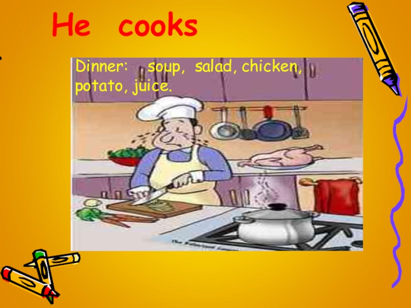 He cook now. He Cooks. He Cooks но he can Cook. What was he Cooking. Do you Cook.