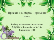 Презентация Проект:  8 Марта – праздник  мам.