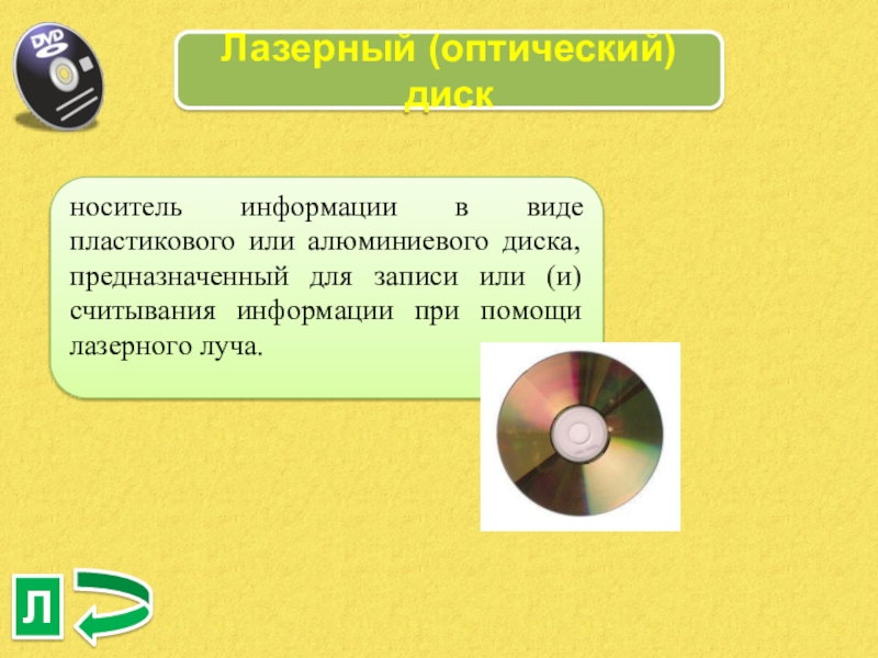 Лазерный (оптический) дискЛноситель информации в виде пластикового или алюминиевого диска, предназначенный для записи или (и) считывания информации