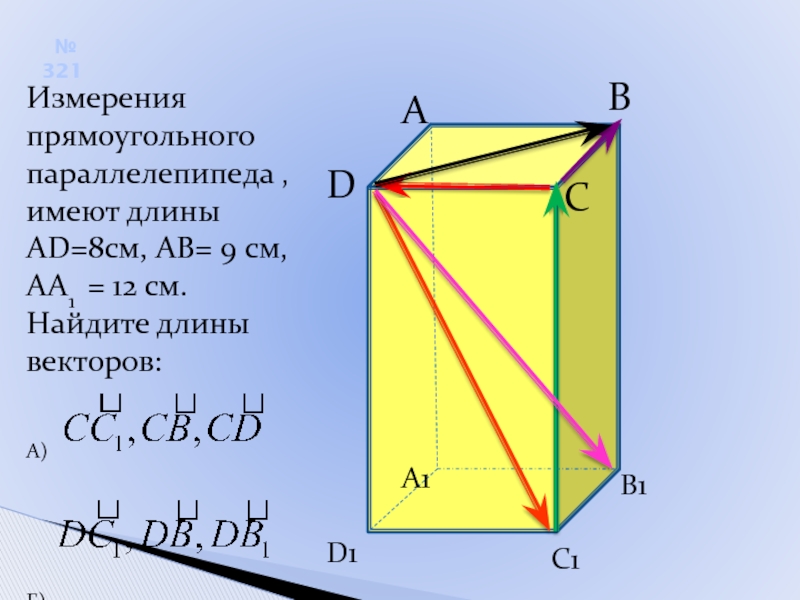 ABCDA1B1C1D1 № 321Измерения прямоугольного параллелепипеда , имеют длины AD=8cм, AB= 9 см, AA1 = 12 см. Найдите