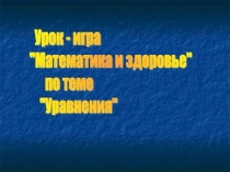 Презентация к уроку - игра Математика и здоровье по теме Уравнение