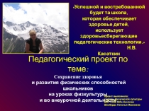 Педагогический проект Сохранение здоровья и развития физических способностей школьников на уроках физкультуры и во внеурочной деятельности.