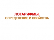 Презентация по алгебре на тему Определение и свойства логарифмов (11 класс)