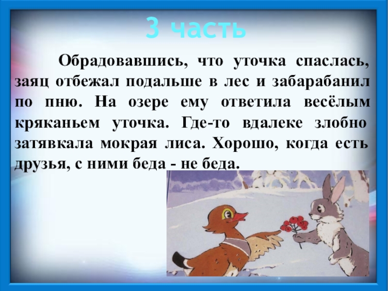 3 часть Обрадовавшись, что уточка спаслась, заяц отбежал подальше в лес и забарабанил по пню. На озере ему