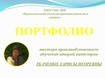 Презентация - портфолио мастера производственного обучения Ткаченко Л.И.