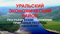 Презентация по теме  Уральский экономический район. ЭГП, природные ресурсы, население(9 класс)