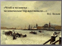 Чтоб в человеке человеческое торжествовало… Н.С.Лесков