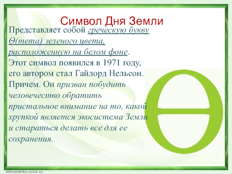 Символ Дня ЗемлиПредставляет собой греческую букву Θ(тета) зеленого цвета, расположенную на белом фоне. Этот символ появился в